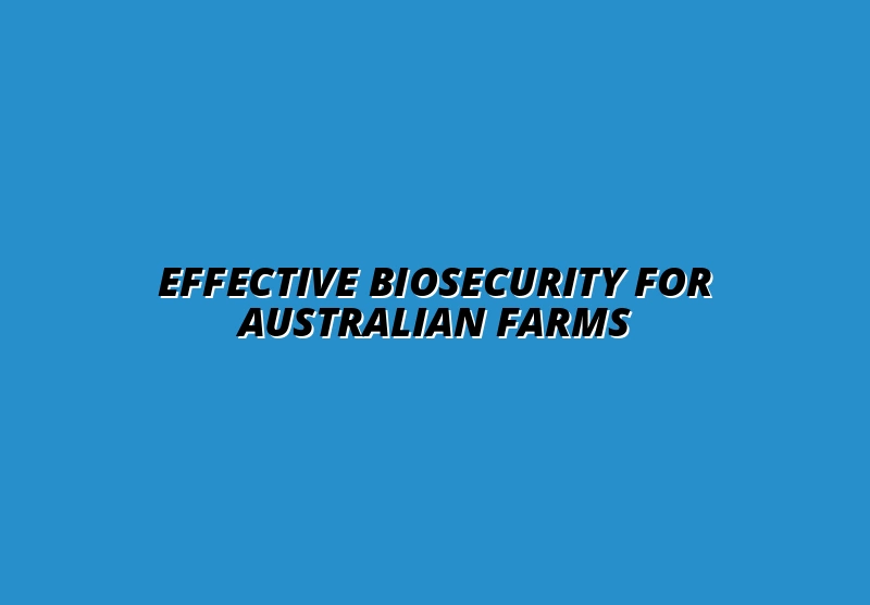 How to implement effective biosecurity measures for Australian farms and plant industries to comply with regulations and minimize risks